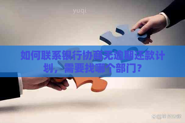 如何联系银行协商无逾期还款计划，需要找哪个部门？