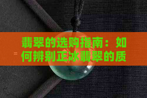 翡翠的选购指南：如何辨别正冰翡翠的质量与价值