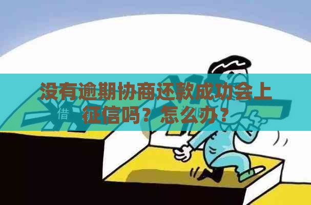 没有逾期协商还款成功会上吗？怎么办？