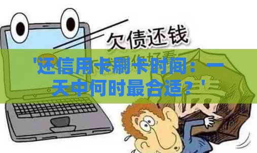 '还信用卡刷卡时间：一天中何时最合适？'