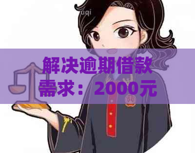 解决逾期借款需求：2000元 - 哪里可以快速借到钱？