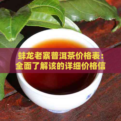 蚌龙老寨普洱茶价格表：全面了解该的详细价格信息。