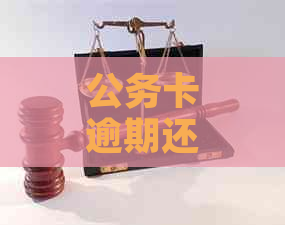 公务卡逾期还款三个月可能面临的后果与解决办法