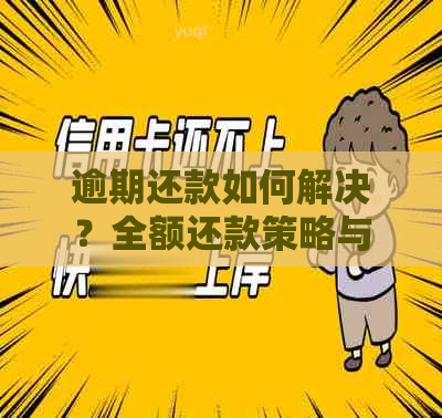 逾期还款如何解决？全额还款策略与建议