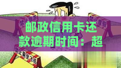 邮政信用卡还款逾期时间：超过几天将上报系统？