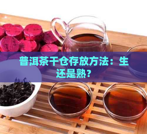 普洱茶干仓存放方法：生还是熟？