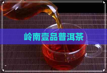 岭南壹品普洱茶