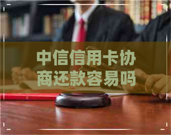 中信信用卡协商还款容易吗