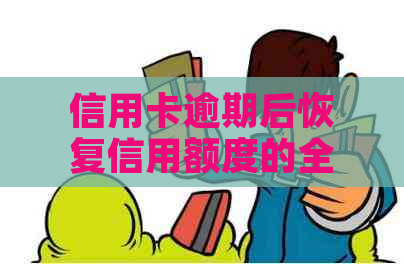 信用卡逾期后恢复信用额度的全攻略：时间、方式与注意事项