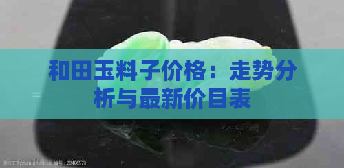 和田玉料子价格：走势分析与最新价目表