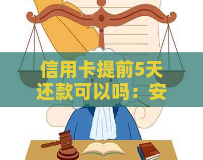 信用卡提前5天还款可以吗：安全性、信誉影响与现阶实践解读