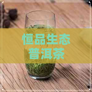 恒品生态普洱茶