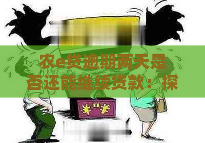 农e贷逾期两天是否还能继续贷款：探讨还款期的影响与解决方案