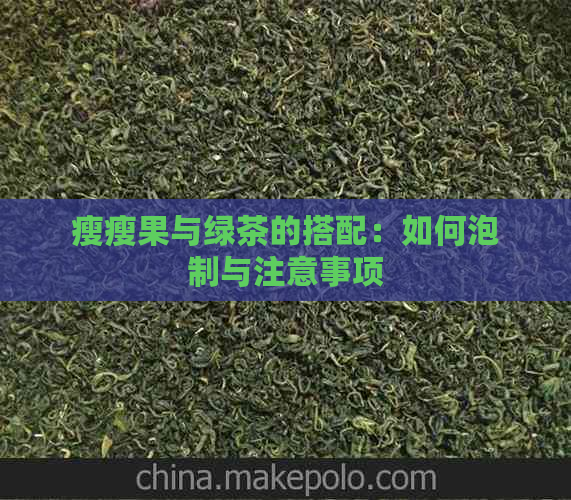 瘦瘦果与绿茶的搭配：如何泡制与注意事项