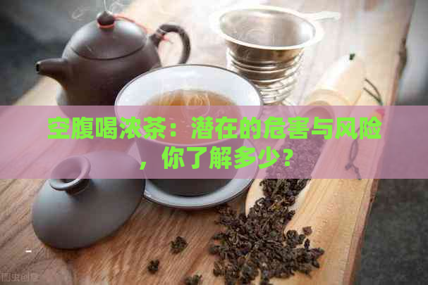 空腹喝浓茶：潜在的危害与风险，你了解多少？