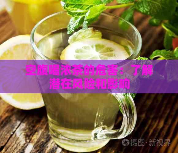 空腹喝浓茶的危害：了解潜在风险和影响