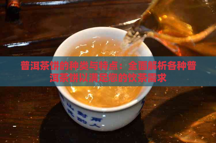 普洱茶饼的种类与特点：全面解析各种普洱茶饼以满足您的饮茶需求