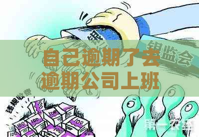 自己逾期了去逾期公司上班怎么办如何应对？