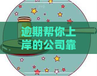 逾期帮你上岸的公司靠谱吗