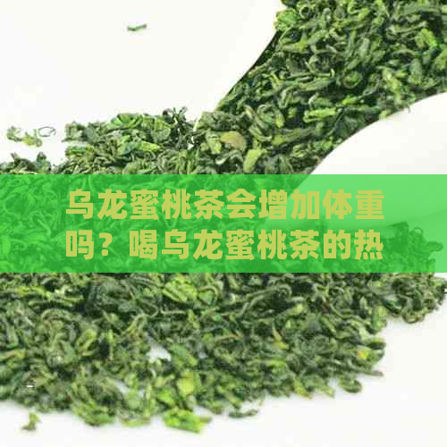 乌龙蜜桃茶会增加体重吗？喝乌龙蜜桃茶的热量以及对减肥的影响解析