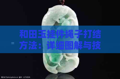 和田玉挂件绳子打结方法：详细图解与技巧分享