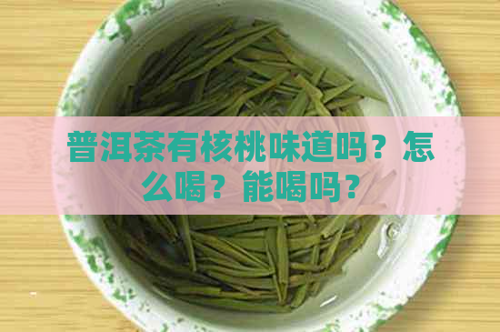 普洱茶有核桃味道吗？怎么喝？能喝吗？