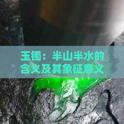 玉镯：半山半水的含义及其象征意义解析