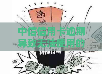 中信信用卡逾期导致无法使用的有效解决方案