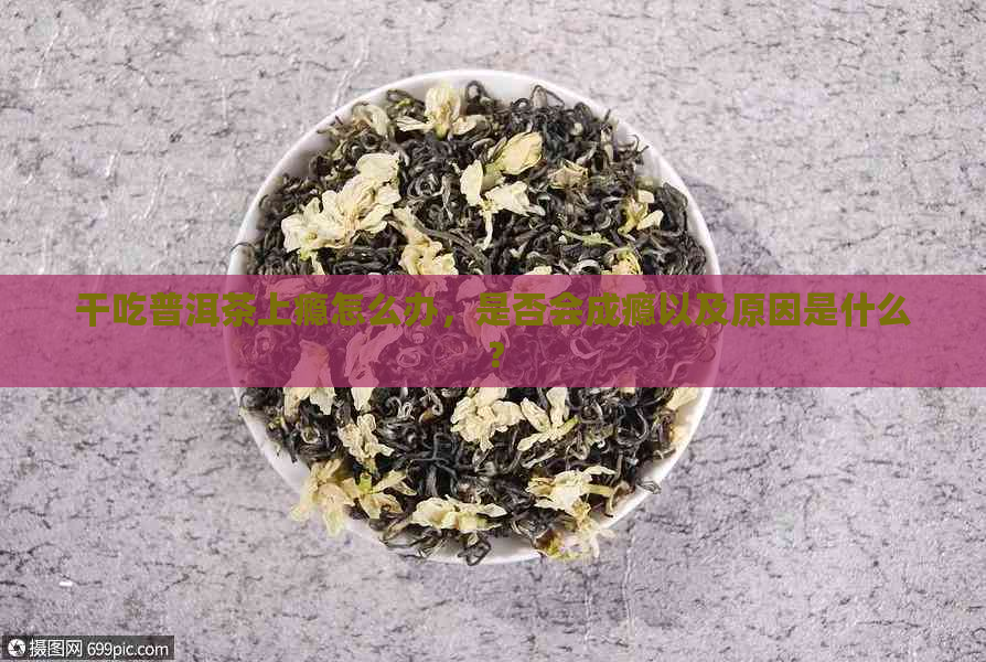 干吃普洱茶上瘾怎么办，是否会成瘾以及原因是什么？