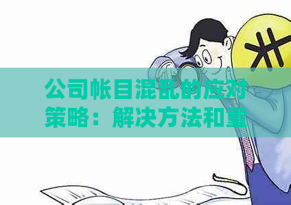 公司帐目混乱的应对策略：解决方法和重要性