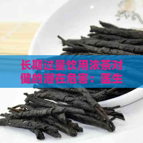 长期过量饮用浓茶对健的潜在危害：医生的建议和应对策略