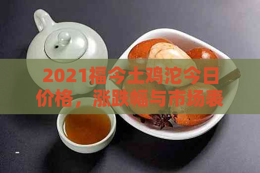 2021福今土鸡沱今日价格，涨跌幅与市场表现分析