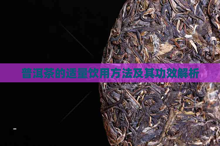 普洱茶的适量饮用方法及其功效解析