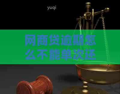 网商贷逾期怎么不能单次还款：解决方案与后续影响