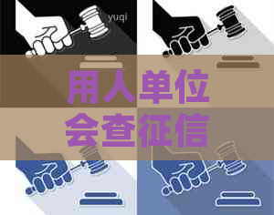 用人单位会查吗？如何查看个人报告？