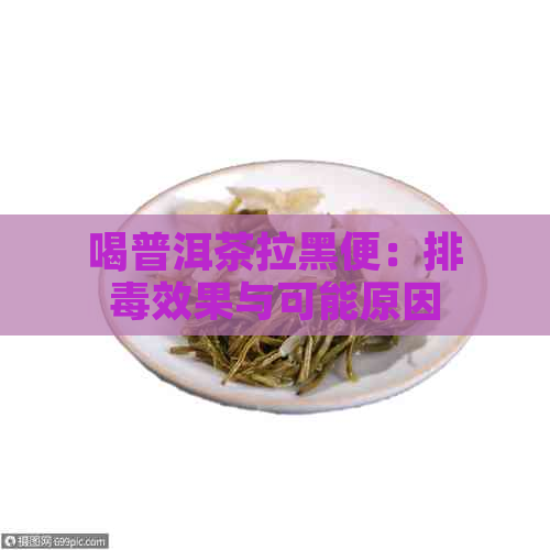 喝普洱茶拉黑便：排效果与可能原因