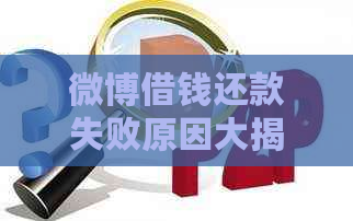 微博借钱还款失败原因大揭秘：这些情况你都遇到过吗？