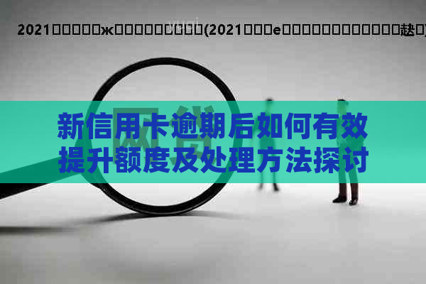 新信用卡逾期后如何有效提升额度及处理方法探讨