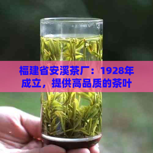 福建省安溪茶厂：1928年成立，提供高品质的茶叶产品与服务