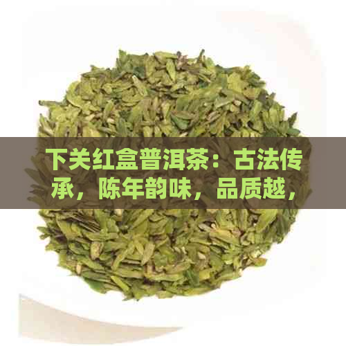 下关红盒普洱茶：古法传承，陈年韵味，品质越，珍藏之选