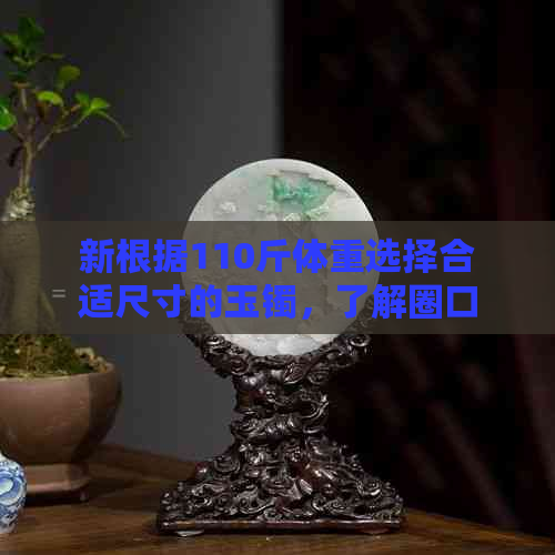 新根据110斤体重选择合适尺寸的玉镯，了解圈口大小与舒适度的关系