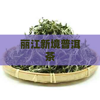 丽江新境普洱茶