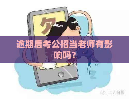 逾期后考公招当老师有影响吗？