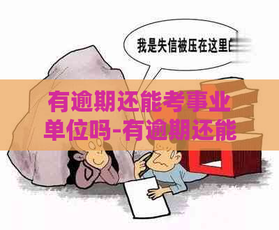 有逾期还能考事业单位吗-有逾期还能考事业单位吗知乎