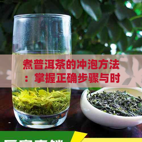 煮普洱茶的冲泡方法：掌握正确步骤与时间，品尝极致滋味！