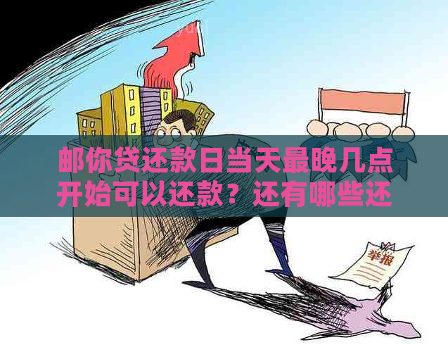 邮你贷还款日当天最晚几点开始可以还款？还有哪些还款方式？