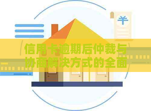 信用卡逾期后仲裁与协商解决方式的全面对比分析