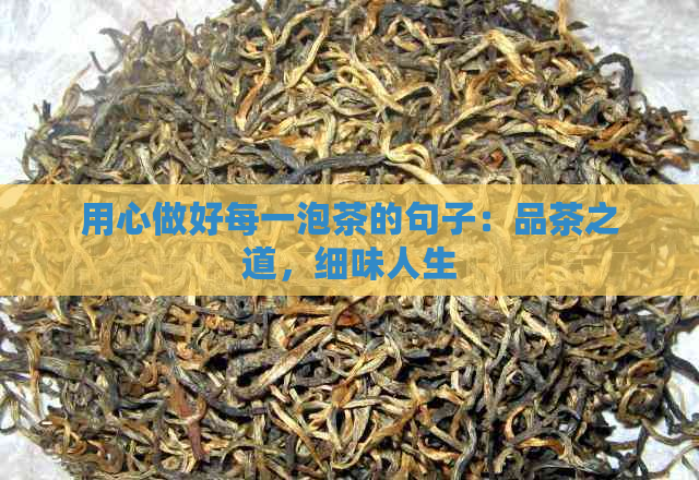 用心做好每一泡茶的句子：品茶之道，细味人生