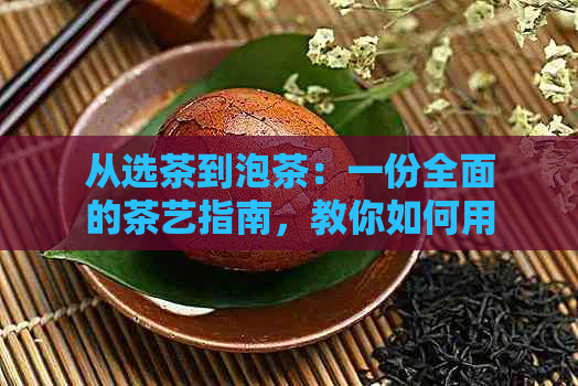 从选茶到泡茶：一份全面的茶艺指南，教你如何用心做好每一杯茶