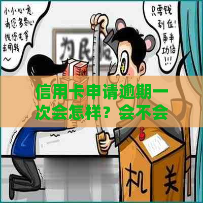 信用卡申请逾期一次会怎样？会不会导致信用被拒？